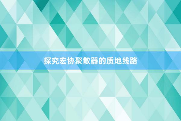 探究宏协聚散器的质地线路