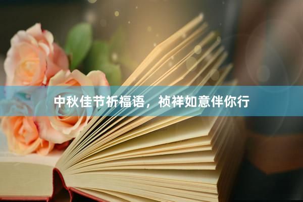 中秋佳节祈福语，祯祥如意伴你行