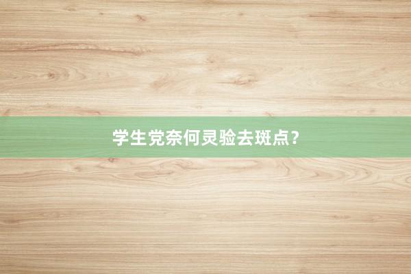 学生党奈何灵验去斑点？