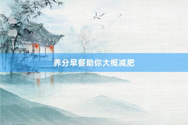 养分早餐助你大概减肥
